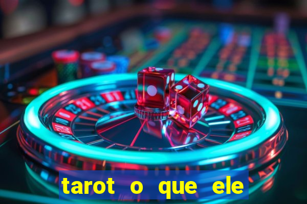 tarot o que ele sente por mim